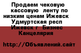 Продаем чековую (кассовую) ленту по низким ценам Ижевск! - Удмуртская респ., Ижевск г. Бизнес » Канцелярия   